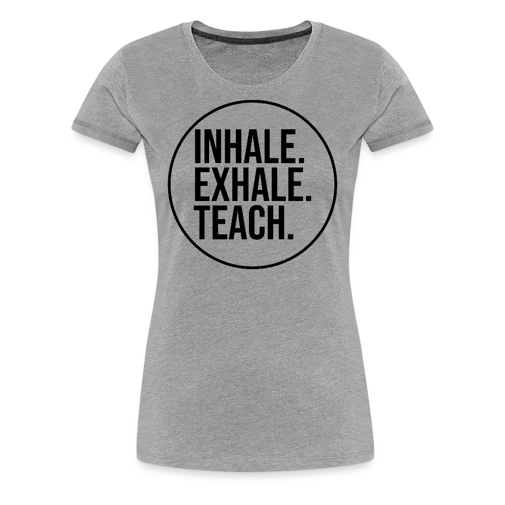 Inhale. Exhale. Teach. - Frauen Premium T-Shirt - Grau meliert