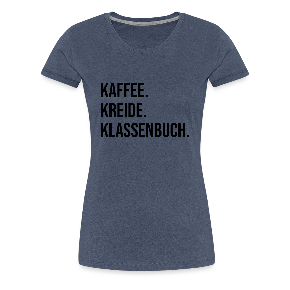 Kaffee, Kreide. Klassenbuch. - Frauen Premium T-Shirt - Blau meliert