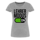 Lehrer Modus on - Frauen Premium T-Shirt - Grau meliert