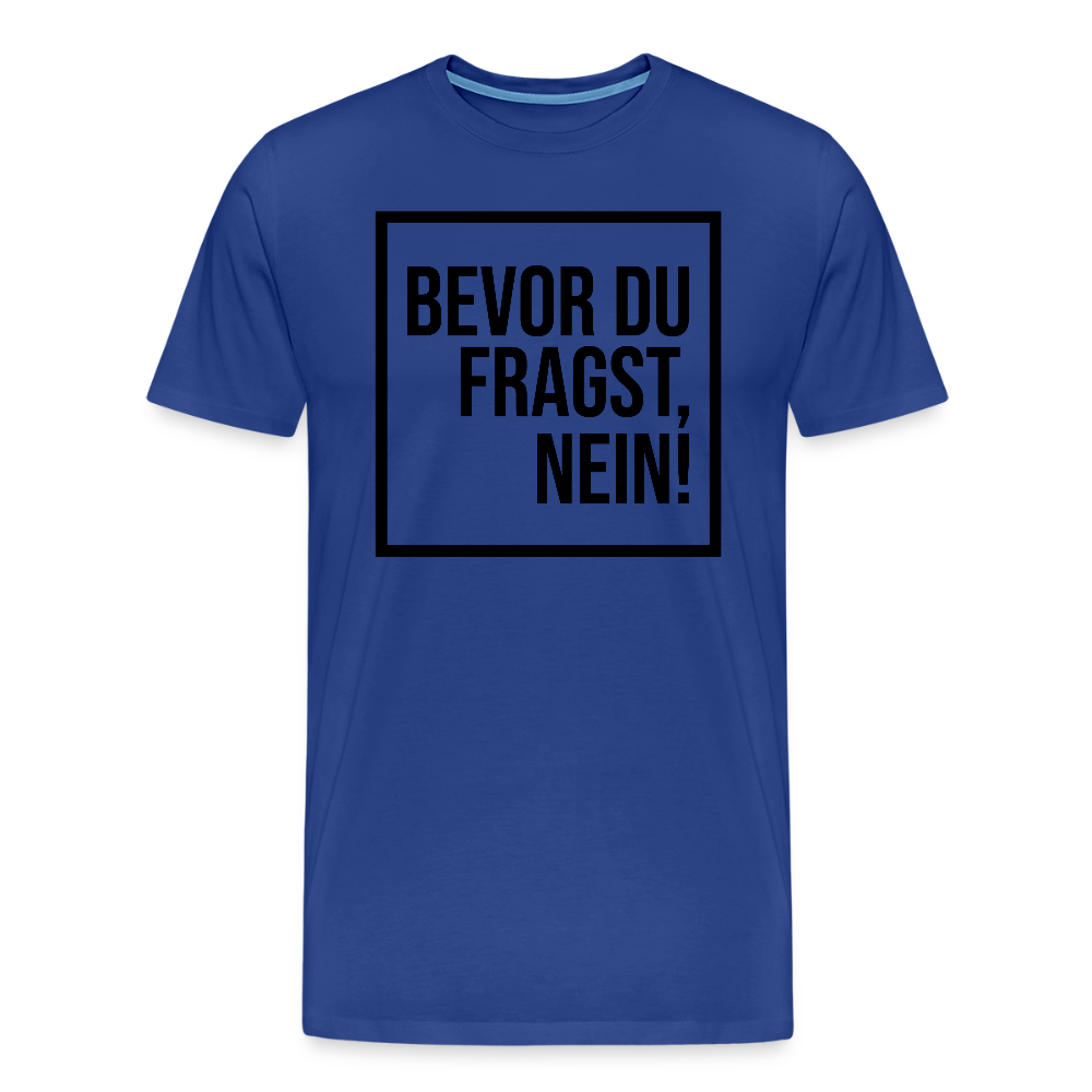 Bevor du fragst, nein! - Männer Premium T-Shirt - Königsblau