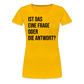 Frage oder Antwort - Frauen Premium T-Shirt - Sonnengelb