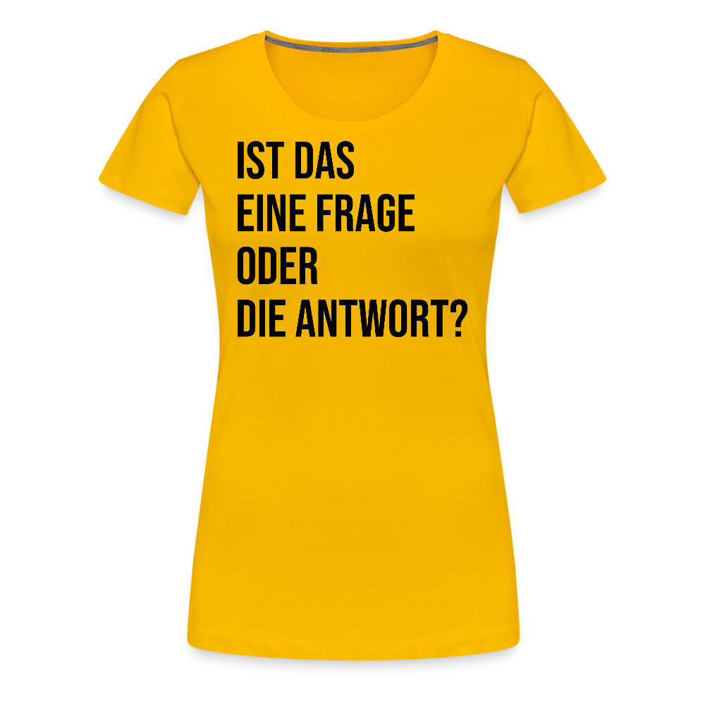 Frage oder Antwort - Frauen Premium T-Shirt - Sonnengelb