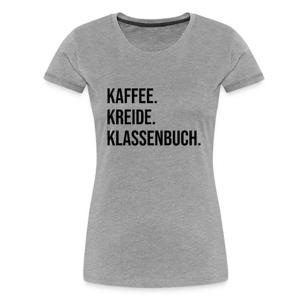 Kaffee, Kreide. Klassenbuch. - Frauen Premium T-Shirt - Grau meliert