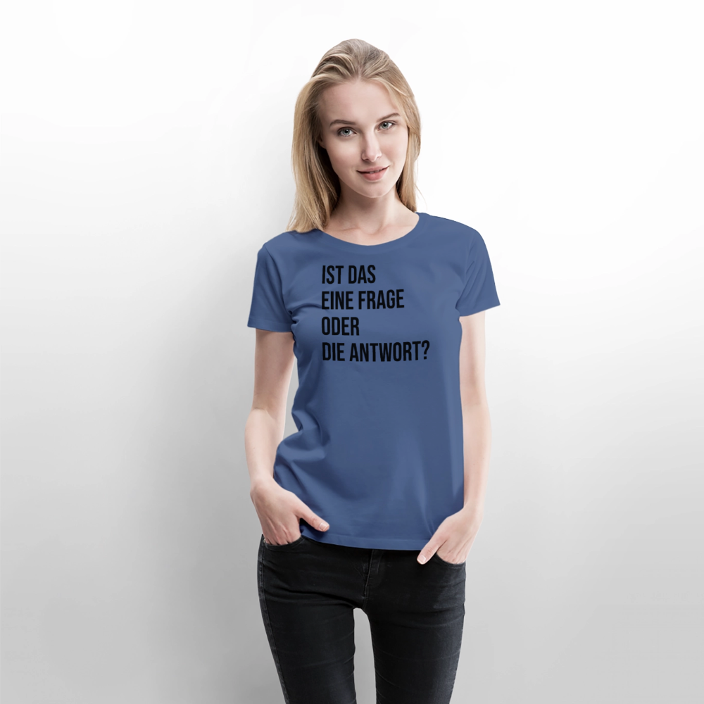 Frage oder Antwort - Frauen Premium T-Shirt - Taubenblau