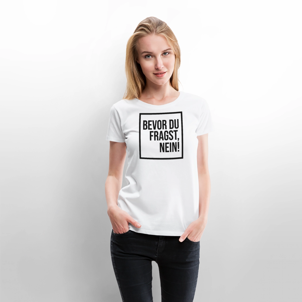 Bevor du fragst, nein! - Frauen Premium T-Shirt - Weiß