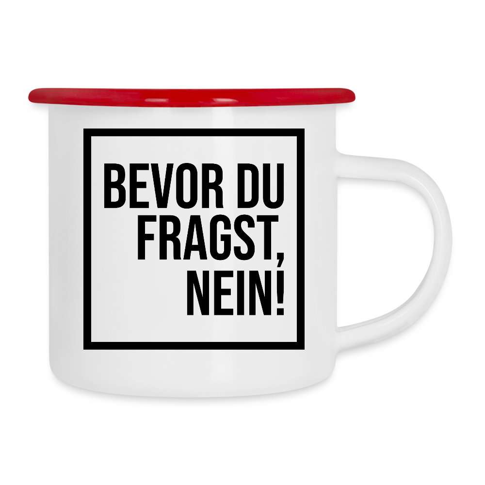 Bevor du fragst, Nein! - Emaille-Tasse - Weiß/Rot