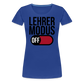 Lehrer Modus off - Frauen Premium T-Shirt - Königsblau