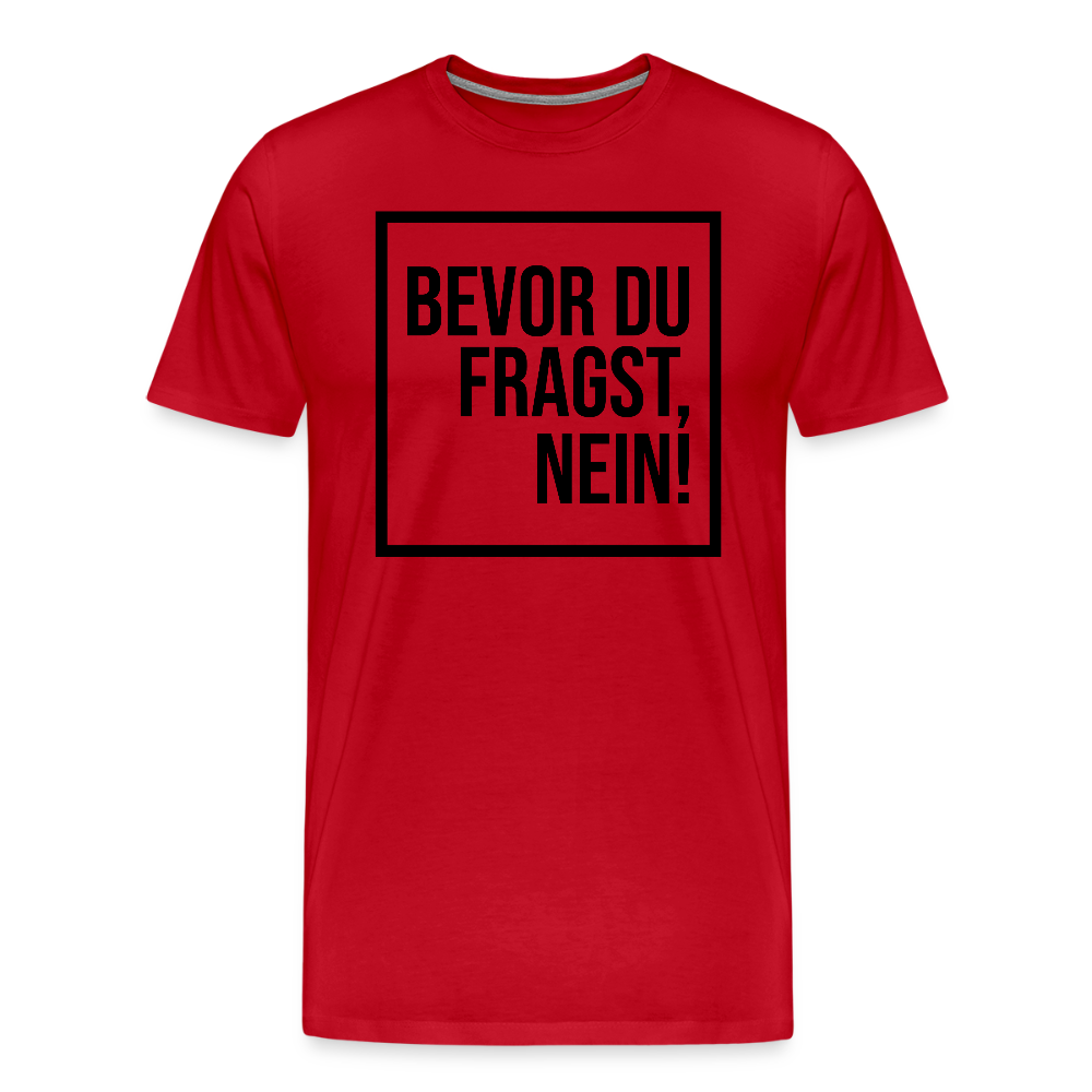Bevor du fragst, nein! - Männer Premium T-Shirt - Rot