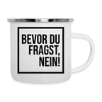 Bevor du fragst, Nein! - Emaille-Tasse - Weiß