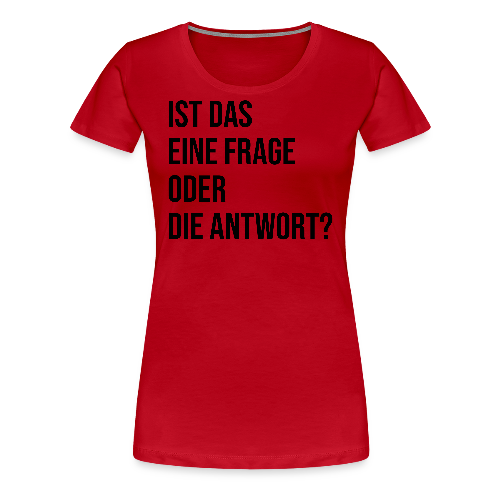 Frage oder Antwort - Frauen Premium T-Shirt - Rot