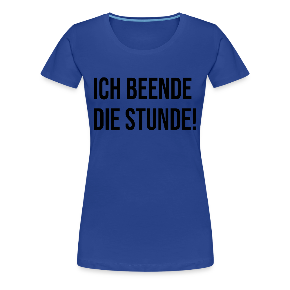 Ich beende die Stunde! - Frauen Premium T-Shirt - Königsblau