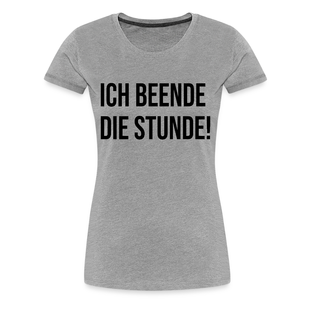 Ich beende die Stunde! - Frauen Premium T-Shirt - Grau meliert