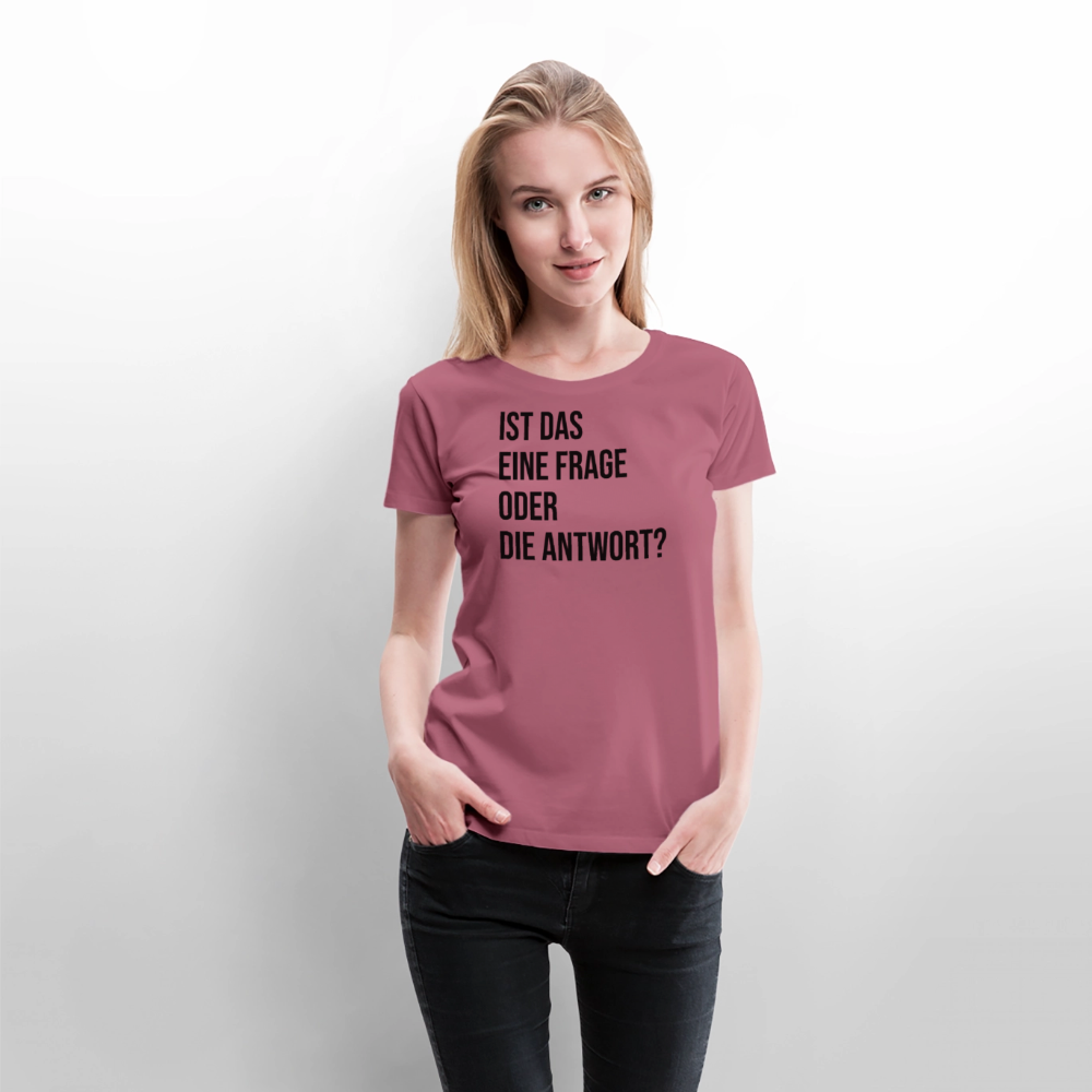 Frage oder Antwort - Frauen Premium T-Shirt - Mauve