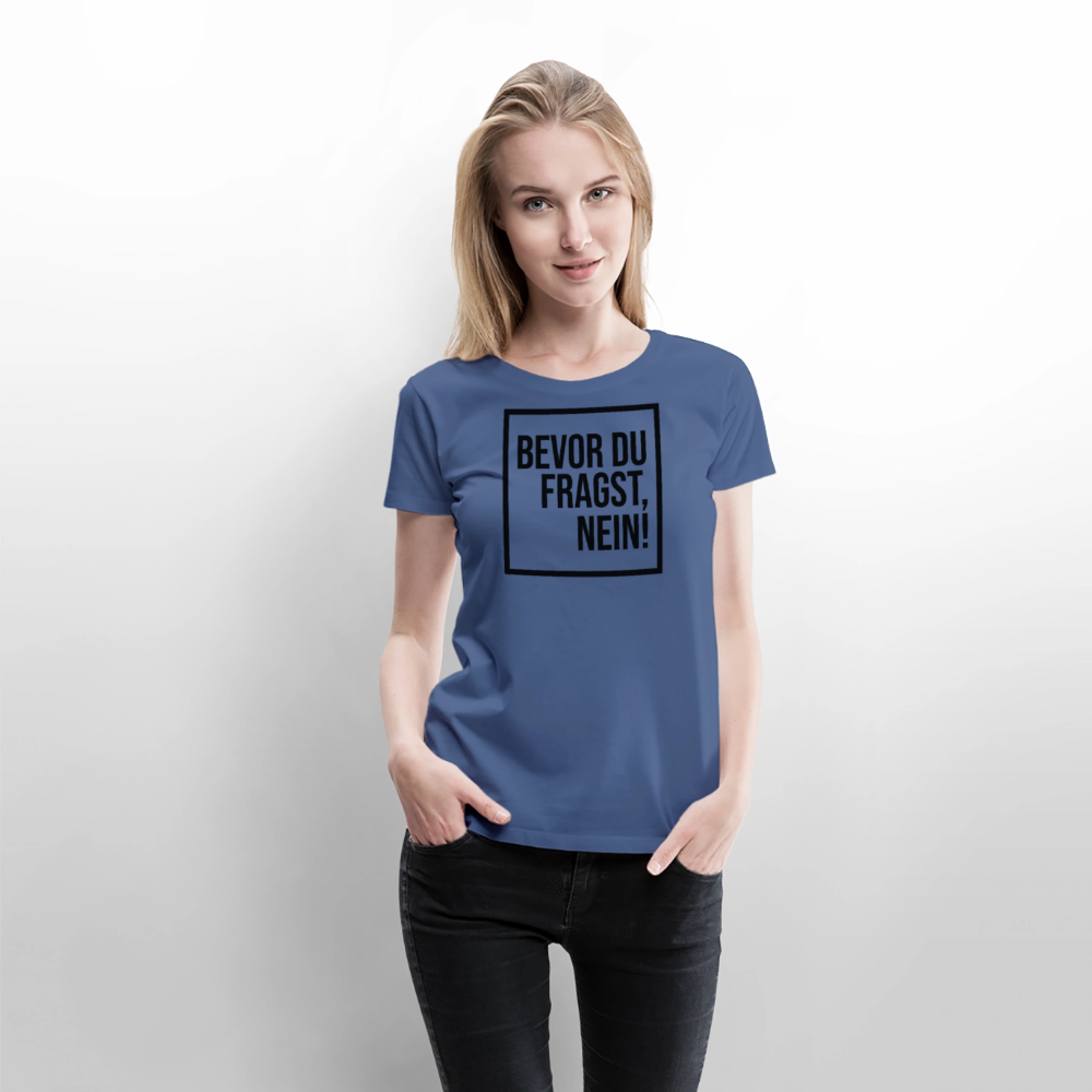 Bevor du fragst, nein! - Frauen Premium T-Shirt - Taubenblau