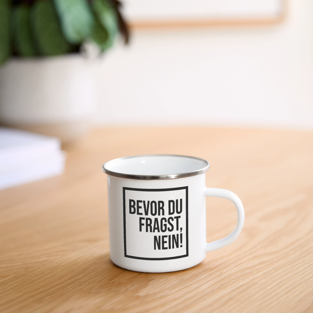 Bevor du fragst, Nein! - Emaille-Tasse - Weiß