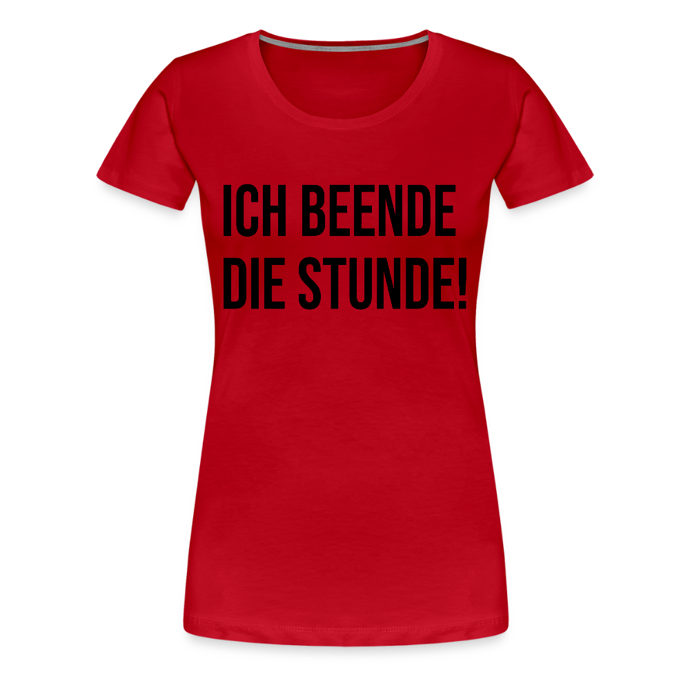 Ich beende die Stunde! - Frauen Premium T-Shirt - Rot
