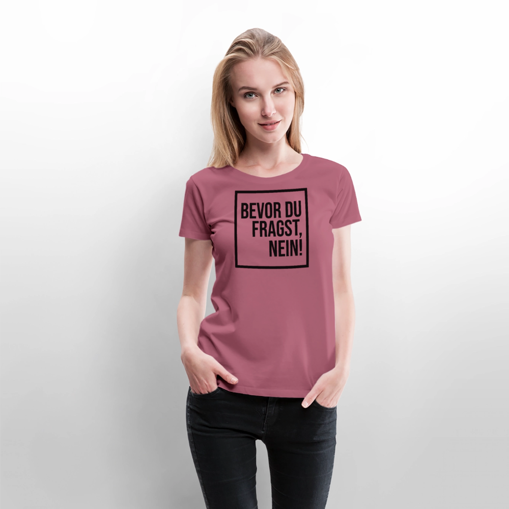 Bevor du fragst, nein! - Frauen Premium T-Shirt - Mauve