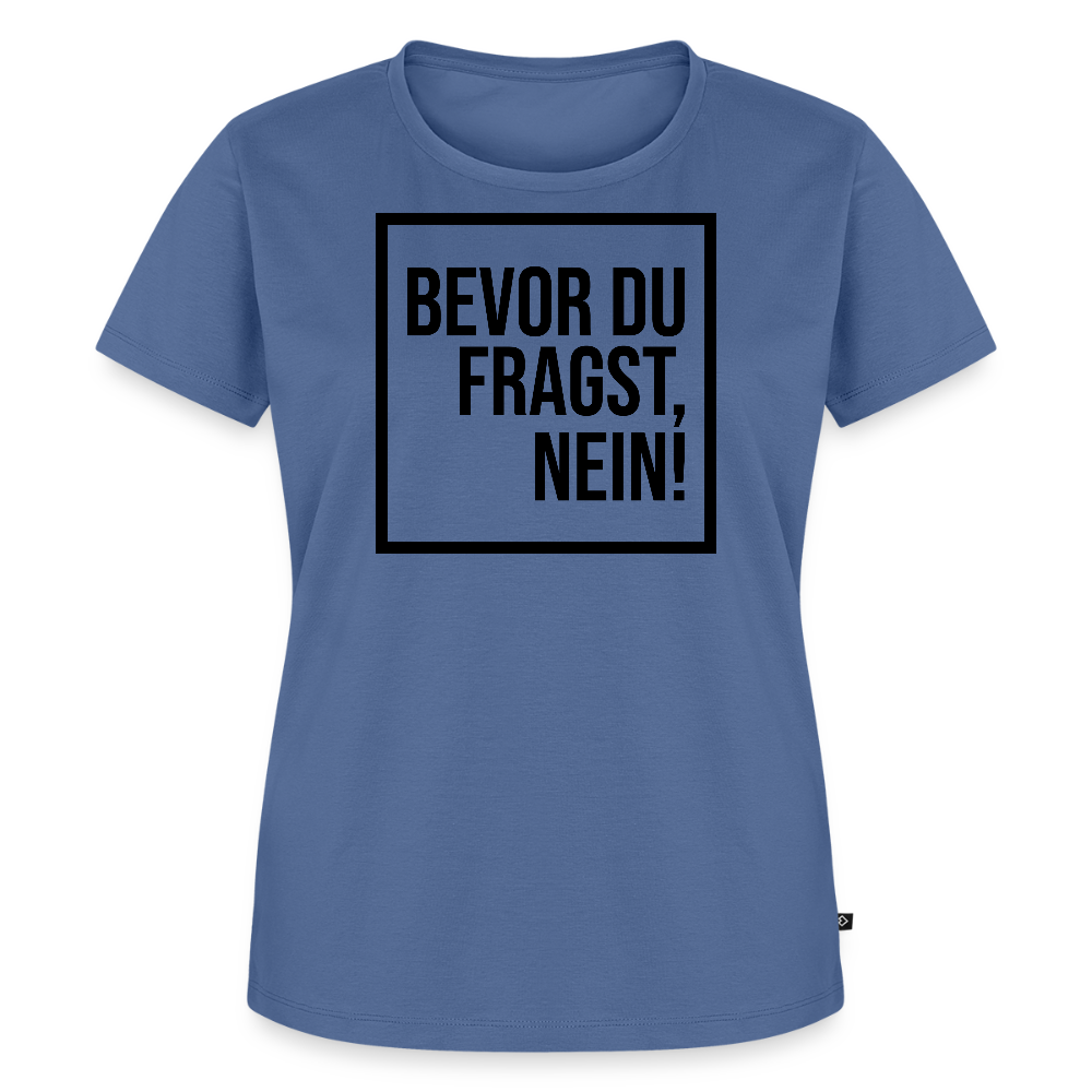 Bevor du fragst, nein! - Frauen Premium T-Shirt - Taubenblau