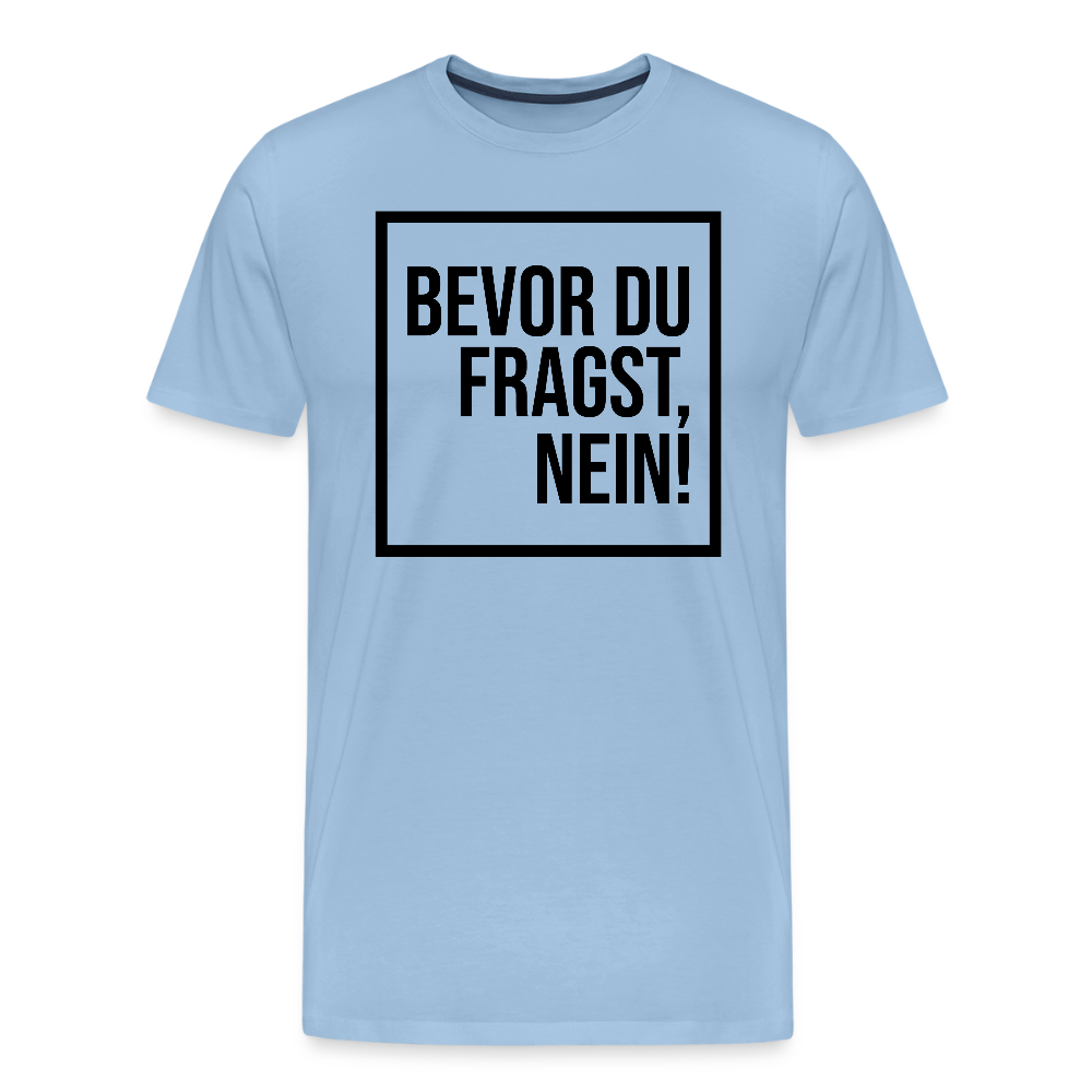 Bevor du fragst, nein! - Männer Premium T-Shirt - Sky