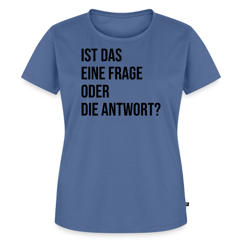 Frage oder Antwort - Frauen Premium T-Shirt - Taubenblau