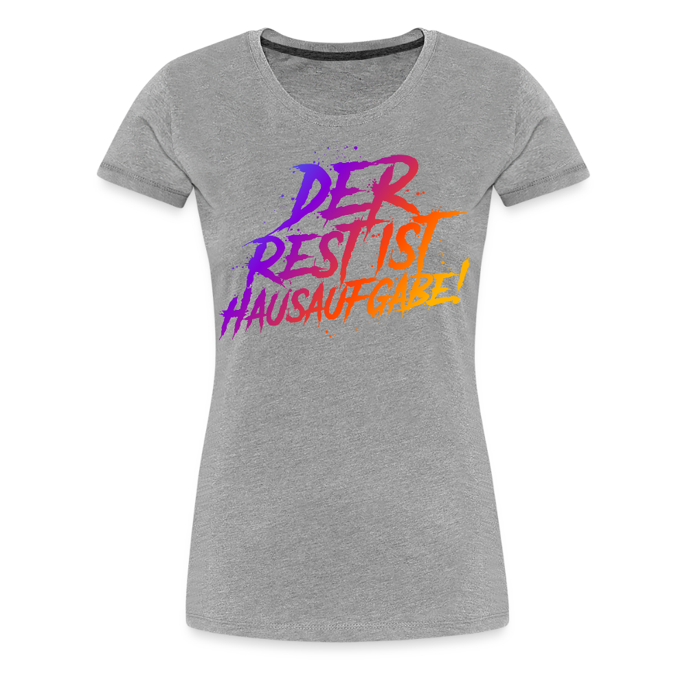 Der Rest ist Hausaufgabe - Frauen Premium T-Shirt - Grau meliert