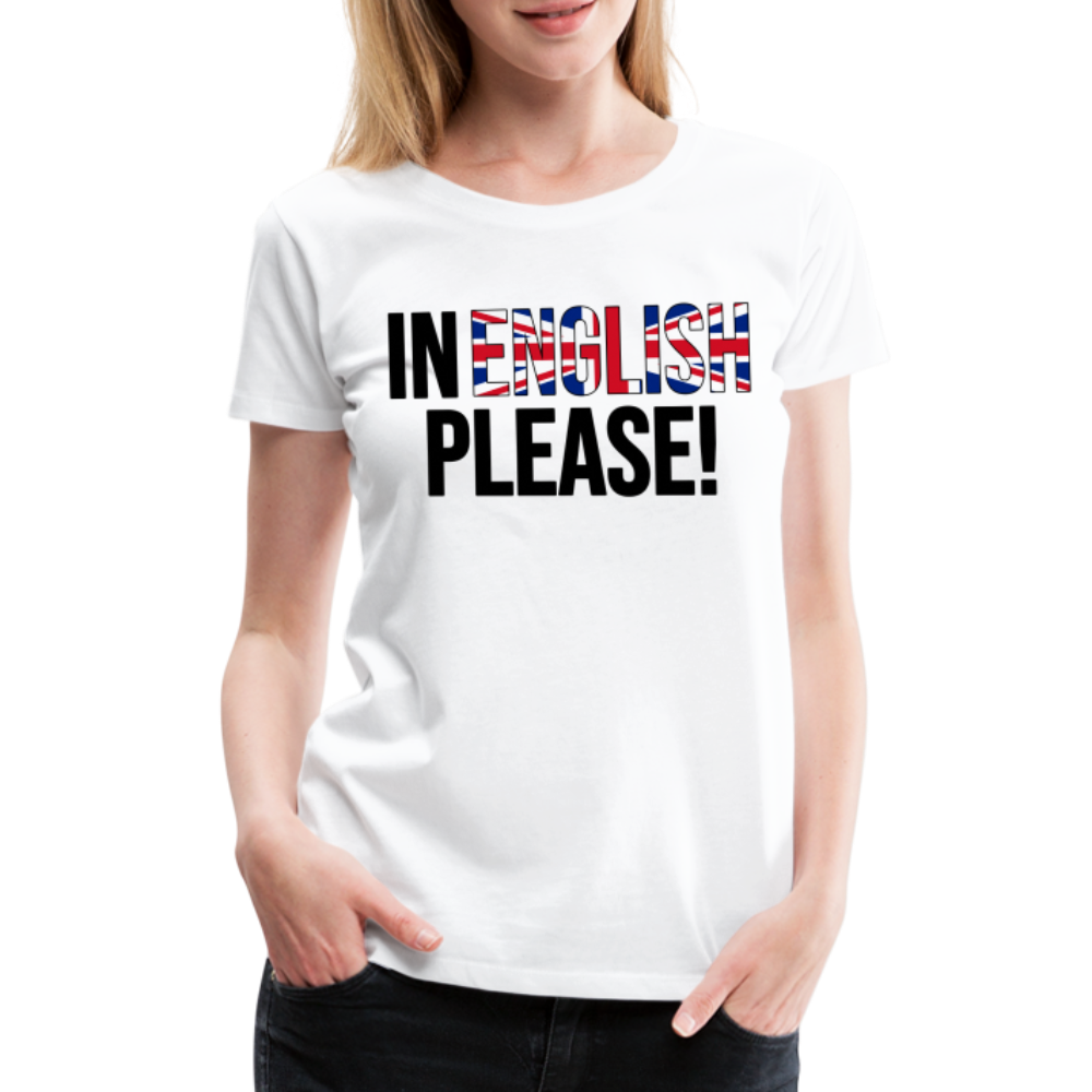 in english please! - Frauen Premium T-Shirt - weiß