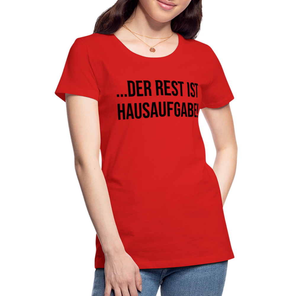 der Rest ist Hausaufgabe! - Frauen Premium T-Shirt - Rot