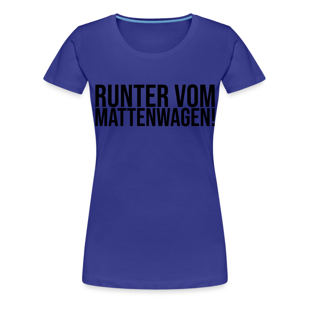 Runter vom Mattenwagen - Frauen Premium T-Shirt - Königsblau