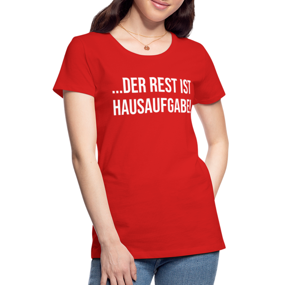 Der Rest ist Hausaufgabe! - Frauen Premium T-Shirt - Rot