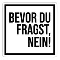 Bevor du fragst, nein! - Sticker - Mattweiß