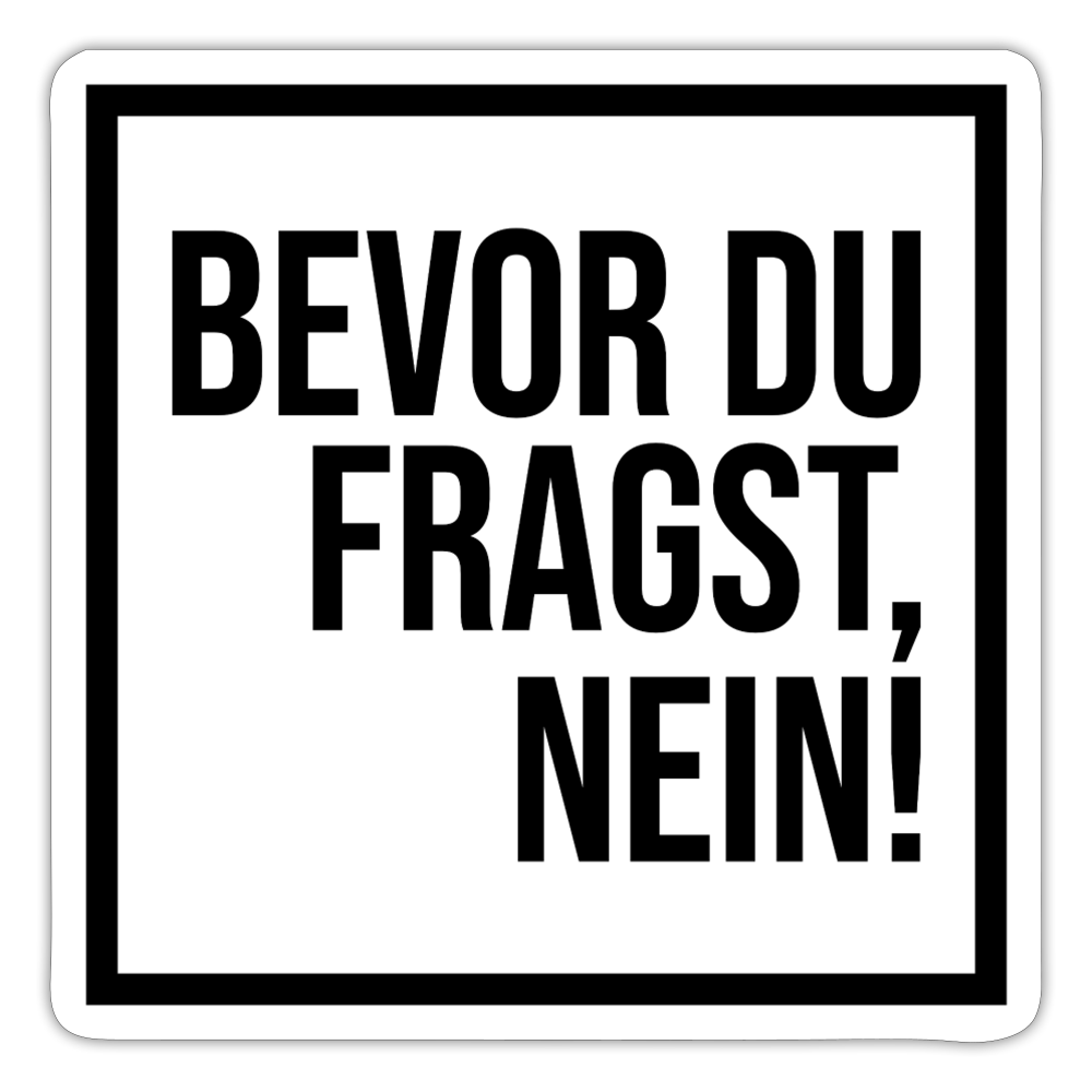 Bevor du fragst, nein! - Sticker - Mattweiß
