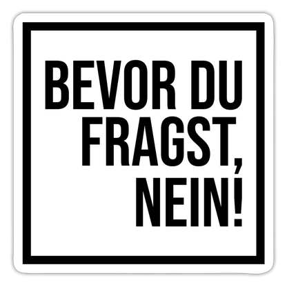 Bevor du fragst, nein! - Sticker - Mattweiß
